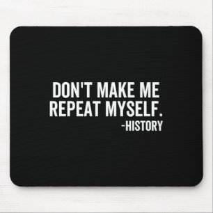 Dont Make Me Repeat Myself History School Teacher Mouse Pad