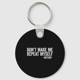 Don't Make Me Repeat Myself History Shirt Black Hi Key Ring