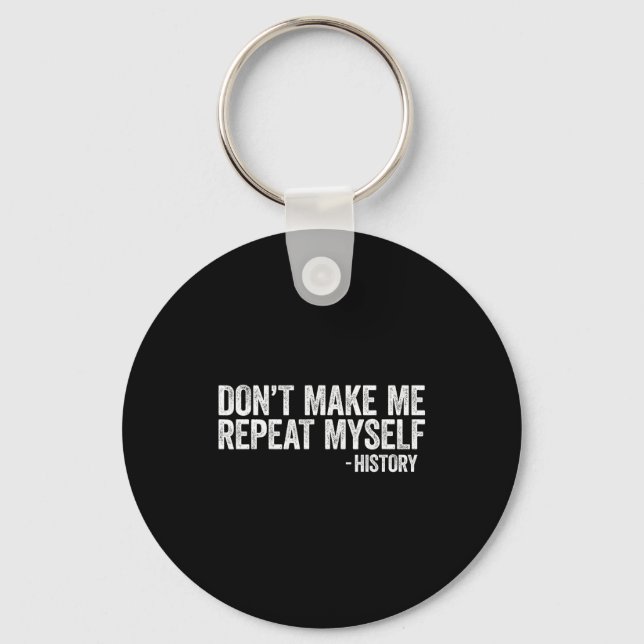 Don't Make Me Repeat Myself History Shirt Black Hi Key Ring (Front)