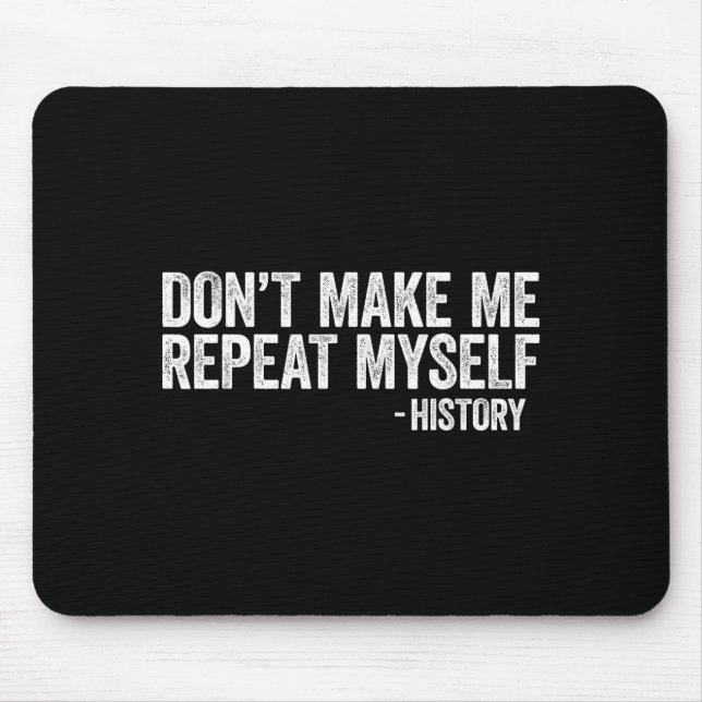 Don't Make Me Repeat Myself History Shirt Black Hi Mouse Pad (Front)