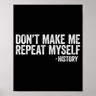 Don't Make Me Repeat Myself History Shirt Black Hi Poster