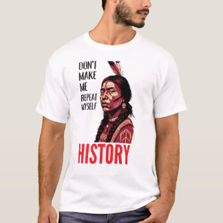 Don't Make Me Repeat Myself History Speaks T-Shirt
