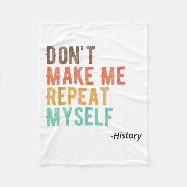 Don't Make Me Repeat Myself History Teacher Histor Fleece Blanket (Front)