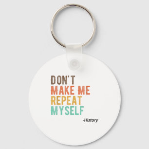 Don't Make Me Repeat Myself History Teacher Histor Key Ring