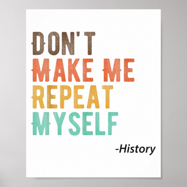 Don't Make Me Repeat Myself History Teacher Histor Poster (Front)