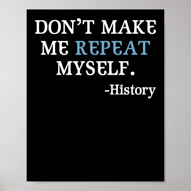 Don't Make Me Repeat Myself History Teacher Poster (Front)