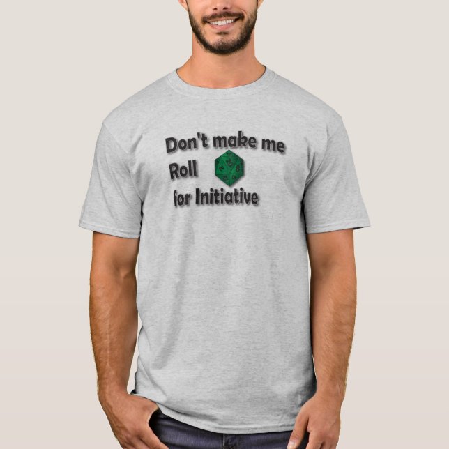 Don't make me Roll for Initiative T-Shirt (Front)