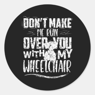 Don't Make Me Run Over You Wheelchair Disabilities Classic Round Sticker