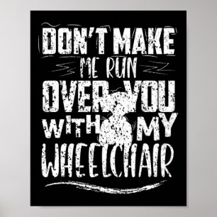 Don't Make Me Run Over You Wheelchair Disabilities Poster