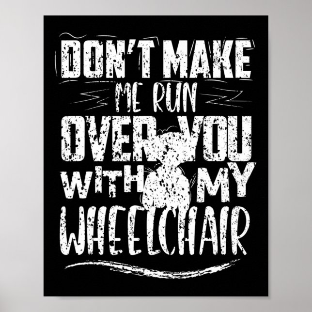 Don't Make Me Run Over You Wheelchair Disabilities Poster (Front)