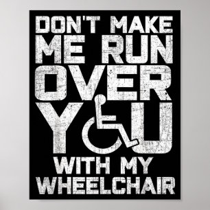 Don't Make Me Run Over You With My Wheelchair Funn Poster