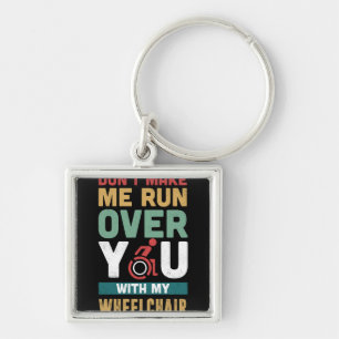Don't Make Me Run Over You With My Wheelchair Key Ring