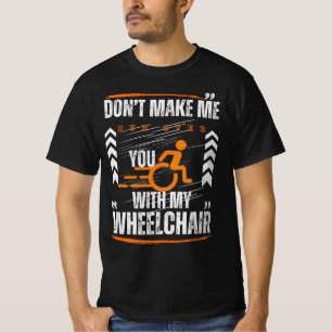 Don't Make Me Run Over You With My Wheelchair  T-Shirt