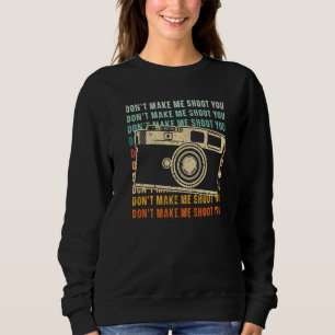 Don't Make Me Shoot You Photography Camera Lens Ph Sweatshirt