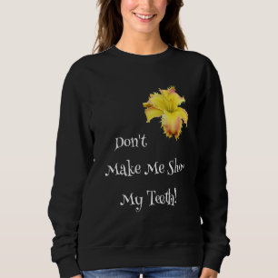 Don't Make Me Show My Teeth Toothy Daylily Garden Sweatshirt