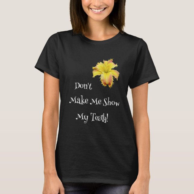 Don't Make Me Show My Teeth Toothy Daylily  Garden T-Shirt (Front)