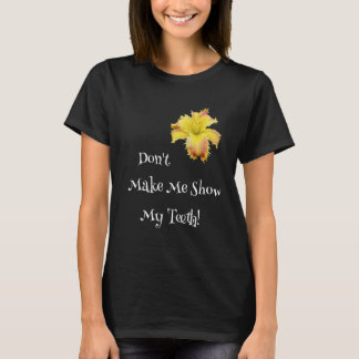 Don't Make Me Show My Teeth Toothy Daylily Garden T-Shirt