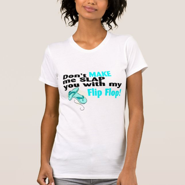 Don't Make Me Slap You With My Flip Flop 2 T-Shirt (Front)
