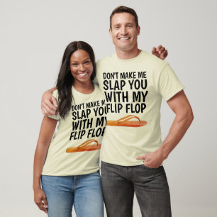DON'T MAKE ME SLAP YOU WITH MY FLIP FLOP T-shirts