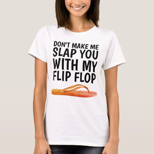 DON'T MAKE ME SLAP YOU WITH MY FLIP FLOP T-shirts (Front)