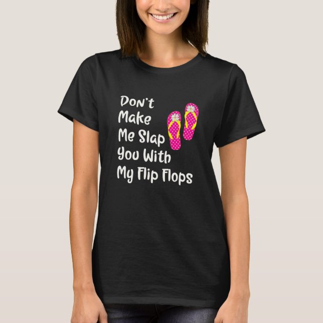 Don't Make Me Slap You With My Flip Flops Funny Be T-Shirt (Front)