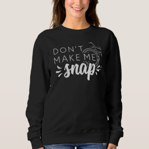 Don't Make Me Snap Photography Camera 1 Sweatshirt