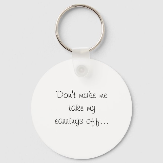 Dont Make Me Take My Earrings Off  Key Ring (Front)