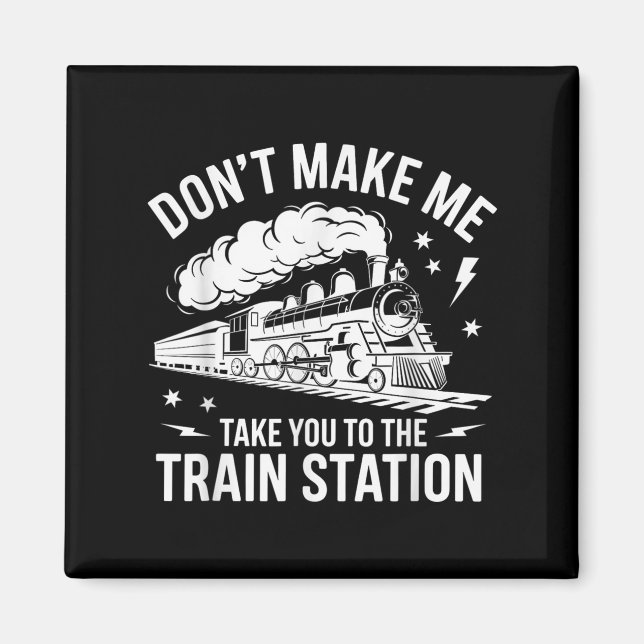 Don't Make Me Take You To The Train Station Funny  Magnet (Front)