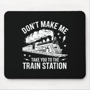 Don't Make Me Take You To The Train Station Funny  Mouse Pad