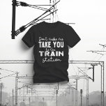 Don't Make Me Take You To The Train Station T-Shirt<br><div class="desc">Are You A Train Lover? Are You Looking For A Birthday,  Christmas For Someone Who Is Passionate About Trains Great Idea For Mother,  Mum,  Sister,  Aunt,  Girlfriend,  Grandma And Everybody Who Arrivals His Lover And Warrior To The Train Station.</div>
