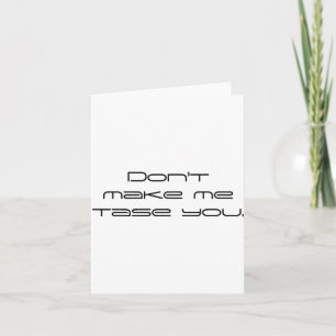 Dont Make Me Tase You  Card