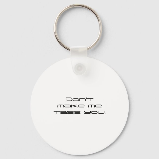 Dont Make Me Tase You  Key Ring (Front)