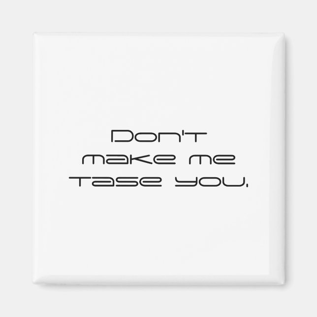 Dont Make Me Tase You  Magnet (Front)