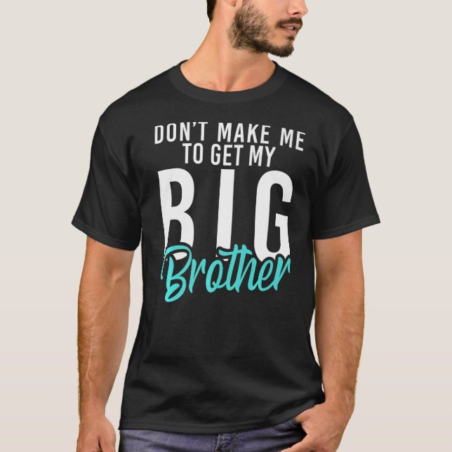 Dont make me to get my Big Brother  Little Brother T-Shirt (Front)