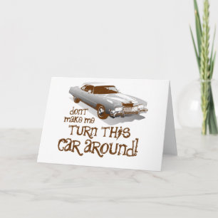 Don't make me turn this car around card