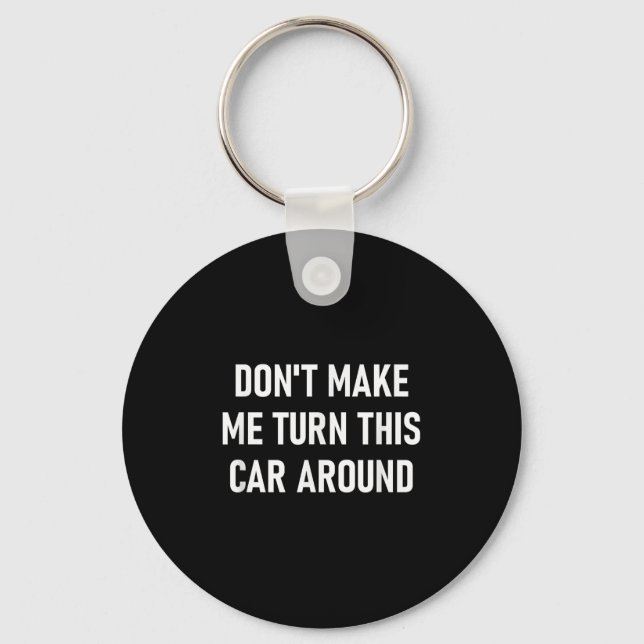Don't Make Me Turn This Car Around, Funny, Jokes,  Key Ring (Front)