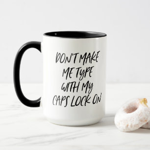 Don't Make Me Type With My Caps Lock On Mug