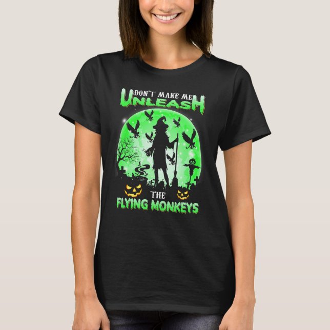 Don't Make Me Unleash The Flying Monkeys Witch Hal T-Shirt (Front)