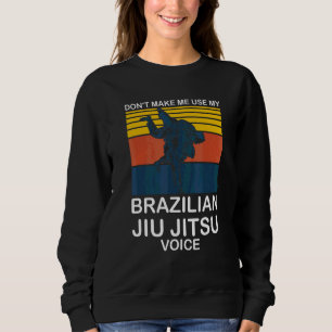 Don't Make Me Use Brazilian Jiu Jitsu Kicking Figh Sweatshirt