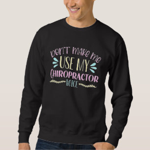 Don't Make Me Use Chiro Complementary Medicine Chi Sweatshirt