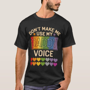 Dont Make Me Use Daddy Voice Gay Rainbow Pride T-Shirt