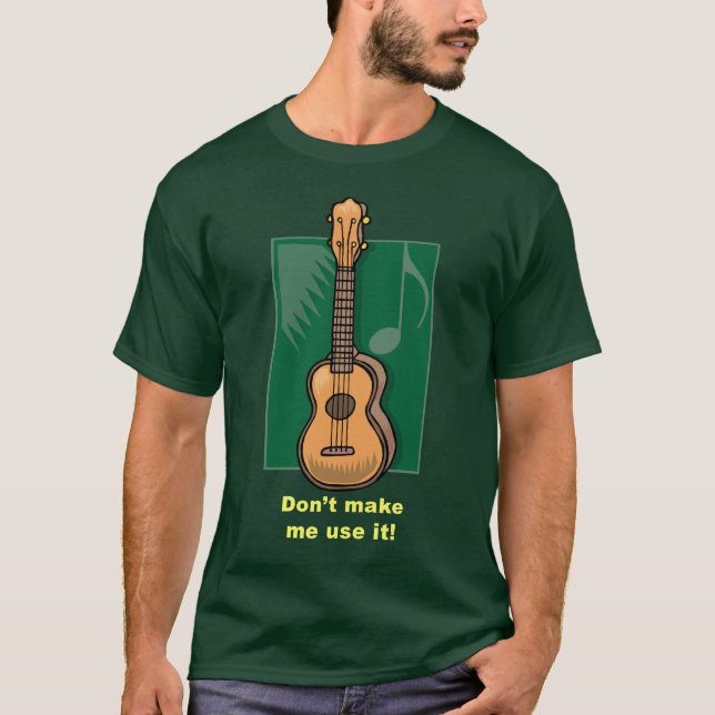 Don't make me use it! (Ukulele) T-Shirt (Front)