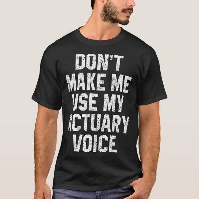 Dont Make Me Use My Actuary Voice Shirt Math Magic (Front)
