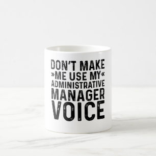 Don't Make Me Use My Administrative Manager Voice Coffee Mug