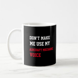 Don't Make Me Use My Aircraft Mechanic Voice Coffee Mug