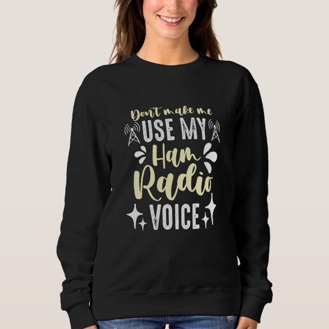 Don't Make Me Use My Amateur Radio Loves Operating Sweatshirt (Front)