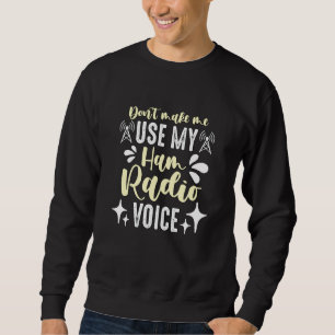 Don't Make Me Use My Amateur Radio Loves Operating Sweatshirt