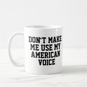 Don't make me use my American voice   Funny Coffee Mug