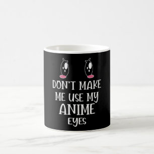 Don't make me use my Anime Eyes Anime Lover Coffee Mug