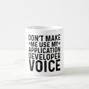 Don't Make Me Use My Application Developer Voice Coffee Mug